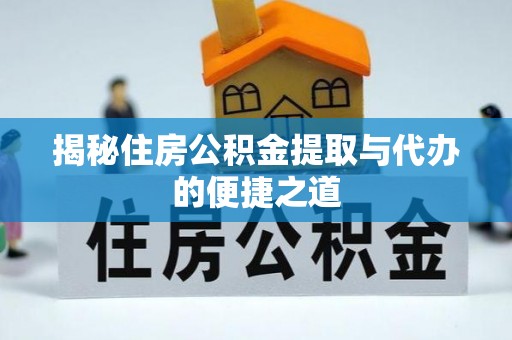 昌黎揭秘住房公积金提取与代办的便捷之道