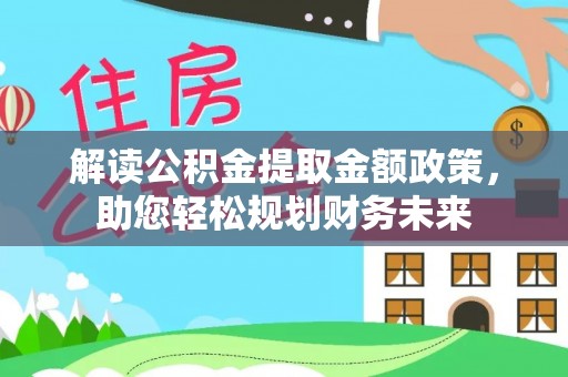 昌黎解读公积金提取金额政策，助您轻松规划财务未来
