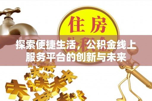 昌黎探索便捷生活，公积金线上服务平台的创新与未来