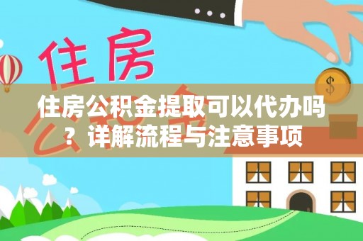 昌黎住房公积金提取可以代办吗？详解流程与注意事项