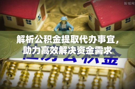 昌黎解析公积金提取代办事宜，助力高效解决资金需求