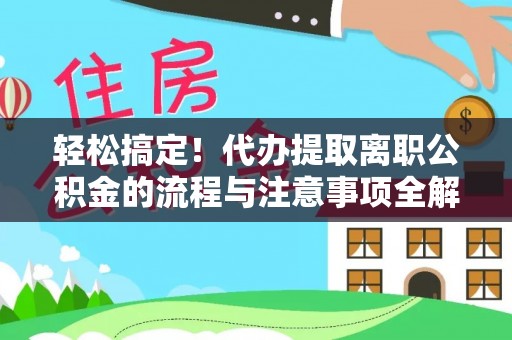昌黎轻松搞定！代办提取离职公积金的流程与注意事项全解析