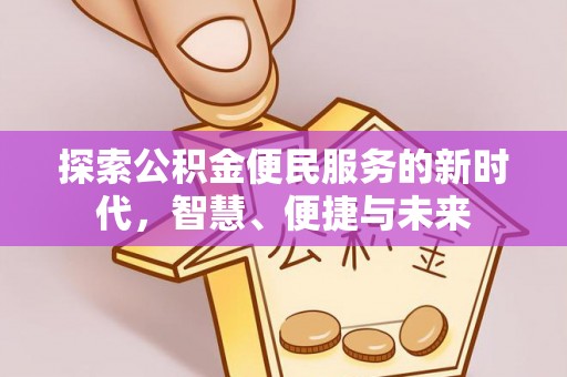 昌黎探索公积金便民服务的新时代，智慧、便捷与未来