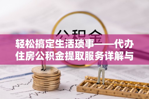 昌黎轻松搞定生活琐事——代办住房公积金提取服务详解与实用指南