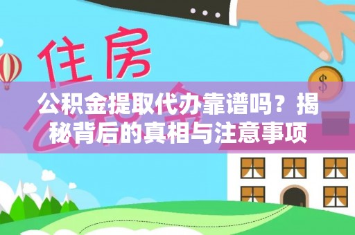 昌黎公积金提取代办靠谱吗？揭秘背后的真相与注意事项