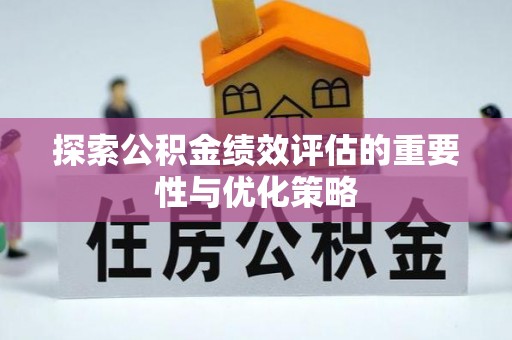 昌黎探索公积金绩效评估的重要性与优化策略