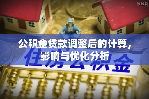 昌黎公积金贷款调整后的计算，影响与优化分析