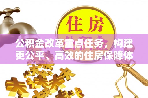 昌黎公积金改革重点任务，构建更公平、高效的住房保障体系