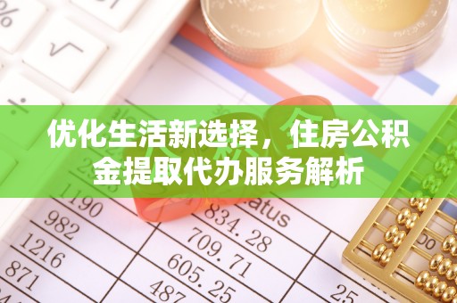 昌黎优化生活新选择，住房公积金提取代办服务解析
