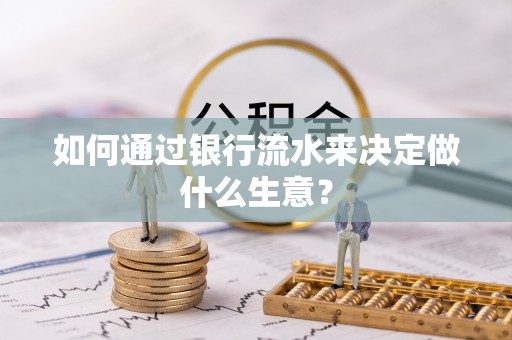 昌黎如何通过银行流水来决定做什么生意？