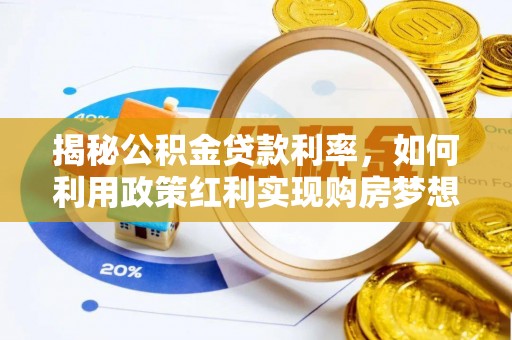 昌黎揭秘公积金贷款利率，如何利用政策红利实现购房梦想？