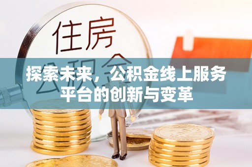 昌黎探索未来，公积金线上服务平台的创新与变革