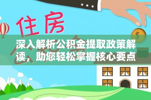 昌黎深入解析公积金提取政策解读，助您轻松掌握核心要点