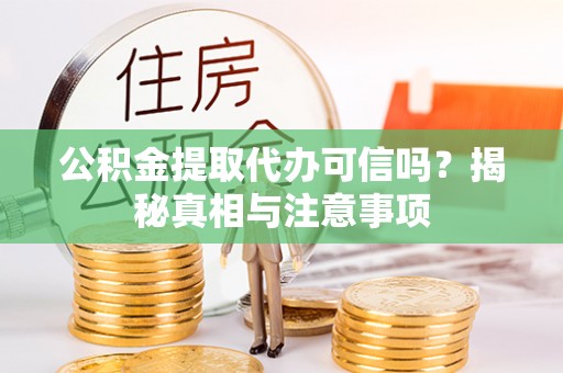昌黎公积金提取代办可信吗？揭秘真相与注意事项