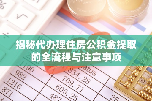 昌黎揭秘代办理住房公积金提取的全流程与注意事项
