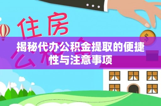昌黎揭秘代办公积金提取的便捷性与注意事项
