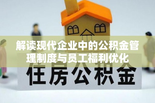 昌黎解读现代企业中的公积金管理制度与员工福利优化