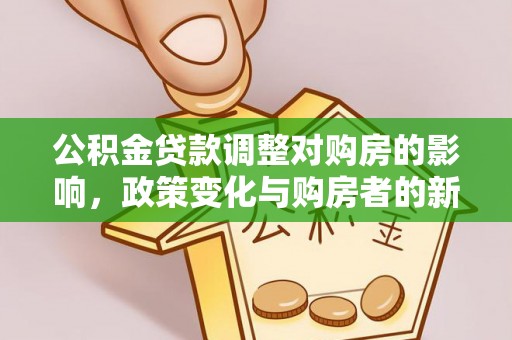 昌黎公积金贷款调整对购房的影响，政策变化与购房者的新选择
