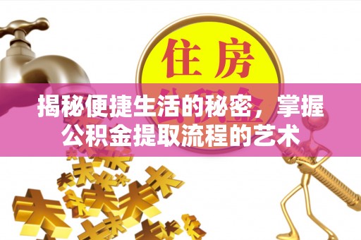 昌黎揭秘便捷生活的秘密，掌握公积金提取流程的艺术