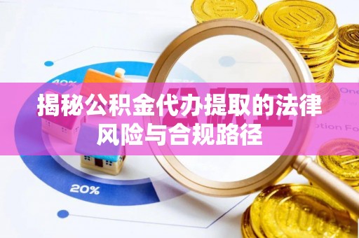 昌黎揭秘公积金代办提取的法律风险与合规路径