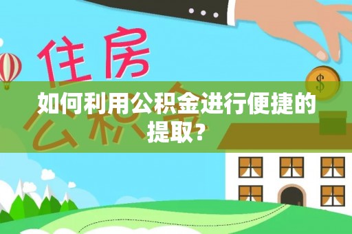 昌黎如何利用公积金进行便捷的提取？