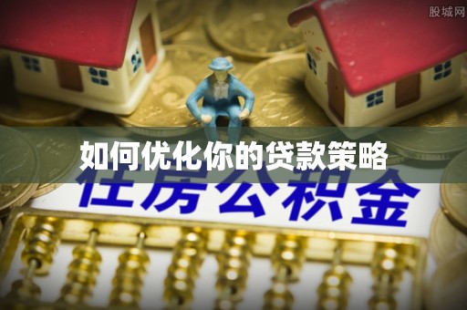 昌黎如何优化你的贷款策略