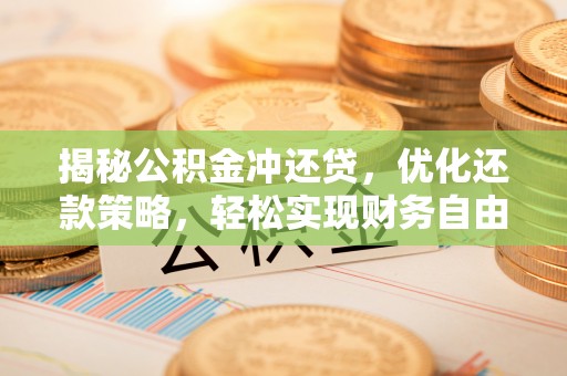 昌黎揭秘公积金冲还贷，优化还款策略，轻松实现财务自由