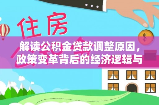 昌黎解读公积金贷款调整原因，政策变革背后的经济逻辑与民生影响